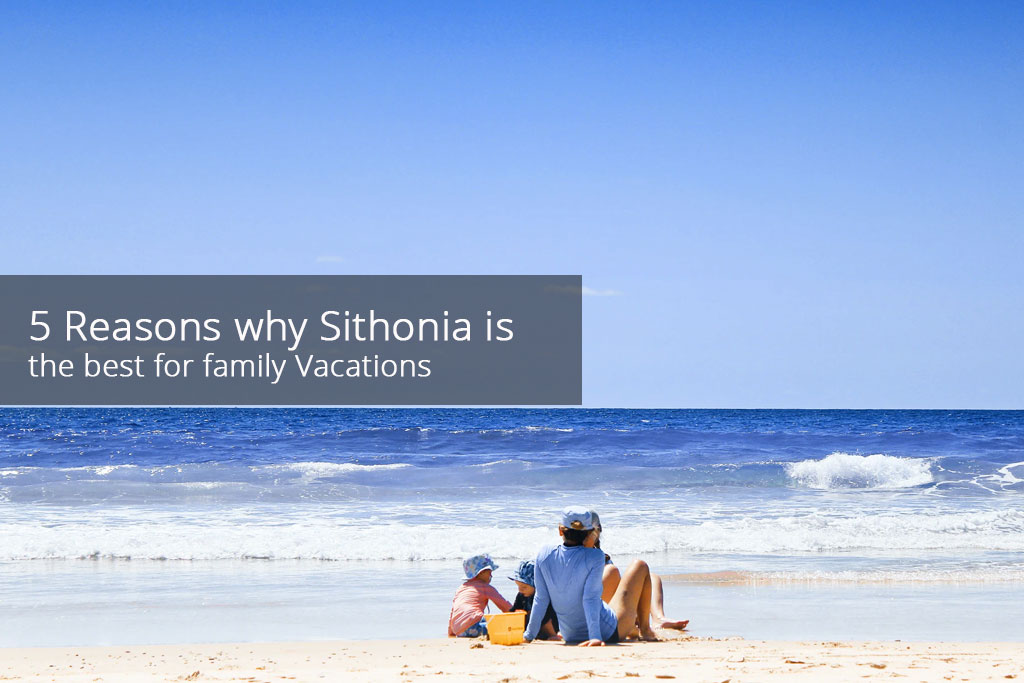 5 Reasons why Sithonia is the best for family Vacations